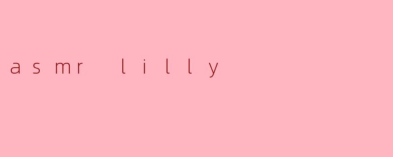 asmr lilly